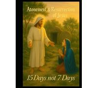 Atonement and Resurrection: 15 Days not 7 Days