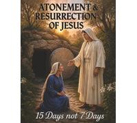 Atonement and Resurrection of Jesus: 15 Days not 7 Days