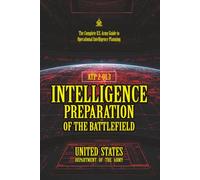 ATP 2-01.3 Intelligence Preparation of the Battlefield: [Annotated] The Complete U.S. Army Guide to Operational Intelligence Planning
