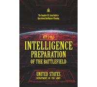 ATP 2-01.3 Intelligence Preparation of the Battlefield: [Annotated] The Complete U.S. Army Guide to Operational Intelligence Planning