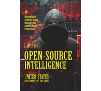 ATP 2-22.9 Open-Source Intelligence: [Annotated] Mastering Modern Intelligence Through Open-Source Data, Analysis, and Digital Reconnaissance