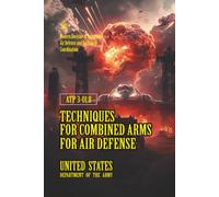 ATP 3-01.8 Techniques for Combined Arms for Air Defense: [Annotated] Modern Doctrine of Integrated Air Defense and Battlefield Coordination