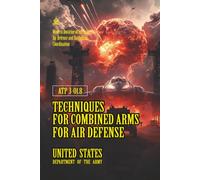 ATP 3-01.8 Techniques for Combined Arms for Air Defense: [Annotated] Modern Doctrine of Integrated Air Defense and Battlefield Coordination