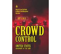 ATP 3-39.33 Crowd Control: [Annotated] Official U.S. Army Field Guide for Modern Crowd Management Operations
