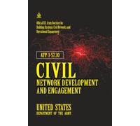 ATP 3-57.30 Civil Network Development and Engagement: [Annotated] Official U.S. Army Doctrine for Building Strategic Civil Networks and Operational Engagement