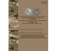 ATP 3-90.96 - MCTP 12-10E Arctic and Extreme Cold Weather Operations - Mar. 2025: w/Change 1