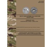 ATP 3-90.96 - MCTP 12-10E Arctic and Extreme Cold Weather Operations - Mar. 2025: w/Change 1 (Field Pocket Size)