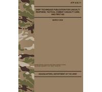 ATP 4-02.11 Army Techniques Publication for Casualty Response, Tactical Combat Casualty Care, and First Aid - Mar. 2026: (Field Pocket Size)