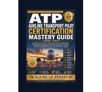 ATP Airline Transport Pilot Certification Mastery Guide 2026-2027: The Complete Step-by-Step Study to Master FAA Regulations, Advanced Flight ... Management, Oral Exam Preparation, Practice