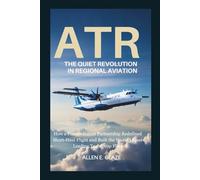 ATR: The Quiet Revolution in Regional Aviation: How a Franco-Italian Partnership Redefined Short-Haul Flight and Built the World’s Most Leading Turboprop Fleet