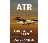 ATR: Turboprop Titan - The Global Story of Regional Aviation's Quiet Powerhouse