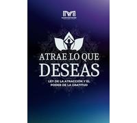 Atrae lo que Deseas: Basado en la ley de la atracción y diario de gratitud