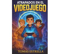 Atrapados en el videojuego: Una emocionante novela de aventuras para niños de 9 a 12 años sobre la amistad, el coraje y la fuerza de nunca rendirse