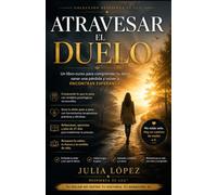 Atravesar el duelo: Libro-curso terapéutico para sanar una pérdida, comprender tus emociones y volver a encontrar esperanza.