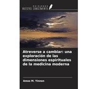 Atreverse a cambiar: una exploración de las dimensiones espirituales de la medicina moderna