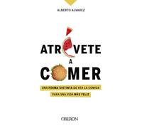 Atrévete a comer: Una forma distinta de ver la comida para una vida más feliz