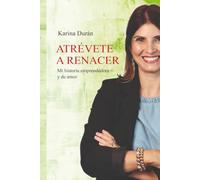 Atrévete a renacer: Mi historia emprendedora y de amor