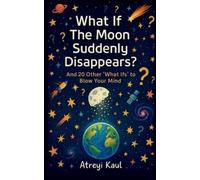 Atreyi Kaul What If the Moon Suddenly Disappears?: And 20 Other 'Wha (Tascabile)