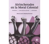 Atrincherades en la Moral Colonial: Poder - Colonialidad - Género