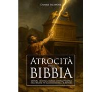 Atrocità nella Bibbia: Lettura esegetica, morale e storico-critica delle pagine più scandalose della Scrittura