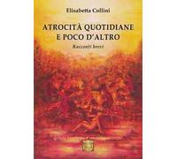 Atrocità quotidiane e poco d'altro. Racconti brevi