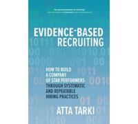 Atta Tarki Evidence-Based Recruiting: How to Build a Company of Star (Tascabile)