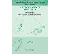 Attaccamenti multipli. Psicologia dei legami contemporanei
