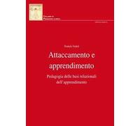 Attaccamento e apprendimento. Pedagogia delle basi relazionali dell'apprendimento