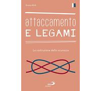 Attaccamento e legami. La costruzione della sicurezza - Attili Grazia