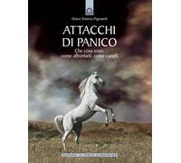 Attacchi di panico. Che cosa sono, come affrontarli, come curarli