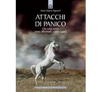 Attacchi di panico. Che cosa sono, come affrontarli, come curarli