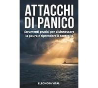 Attacchi di Panico: Strumenti pratici per disinnescare la paura e riprendere il controllo
