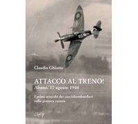 Attacco al treno! Abano, 17 agosto 1944. I primi attacchi dei cacciabombardieri sulla pianura veneta