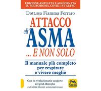 Attacco all'asma... e non solo. Il manuale più completo per respirare e vivere meglio, grazie alle rivoluzionarie scoperte del prof. Buteyko e di altri illustri scie