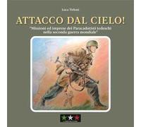 Attacco dal cielo! Missioni ed imprese dei paracadutisti tedeschi nella Seconda guerra mondiale