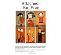 Attached, But Free: How to Stay Open When Love Feels Scary