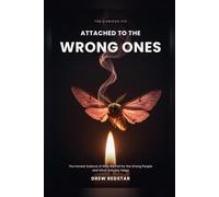 Attached to the Wrong Ones: The Honest Science of Why We Fall for the Wrong People, and What Actually Helps