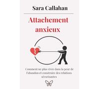 Attachement anxieux: Comment ne plus vivre dans la peur de l’abandon et construire des relations sécurisantes