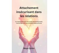 Attachement insécurisant dans les relations: Un chemin éprouvé vers la sécurité émotionnelle, l’estime de soi et une connexion plus profonde
