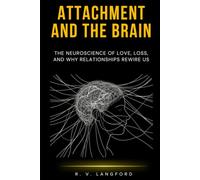 Attachment and the Brain: The Neuroscience of Love, Loss, and Why Relationships Rewire Us