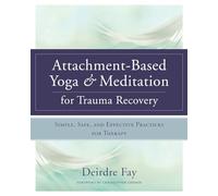 Attachment-Based Yoga & Meditation for Trauma Recovery: Simple, Safe, and Effective Practices for Therapy