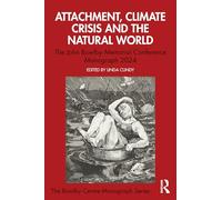 Attachment, Climate Crisis and the Natural World: The John Bowlby Memorial Conference Monograph 2024