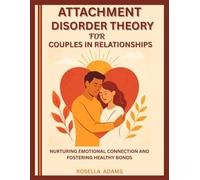 ATTACHMENT DISORDER THEORY FOR COUPLES IN RELATIONSHIPS: NURTURING EMOTIONAL CONNECTION AND FOSTERING HEALTHY BONDS