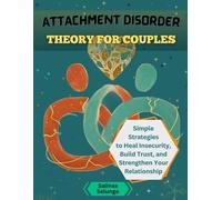 Attachment Disorder Theory for Couples: Simple Strategies to Heal Insecurity, Build Trust, and Strengthen Your Relationship
