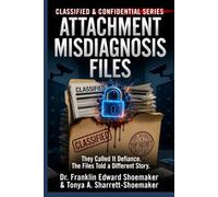 ATTACHMENT MISDIAGNOSIS FILES They Called It Defiance. The Files Told a Different Story.: CLASSIFIED & CONFIDENTIAL Volume I