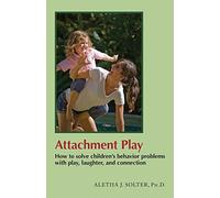 Attachment Play: How to solve children's behavior problems with play, laughter, and connection