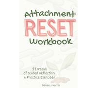 Attachment RESET Workbook: 52 Weeks of Guided Reflection & Practice Exercises for Healing Attachment and Unlocking the Path to Secure, Fulfilling Relationships