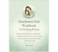 Attachment Style Workbook for Working Women: Guided CBT-Based Exercises, Reflection Prompts & Practical Tools to Heal Attachment Wounds, Improve Relationships & Build Emotional Security