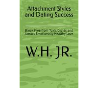 Attachment Styles and Dating Success: Break Free from Toxic Cycles and Attract Emotionally Healthy Love