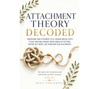 ATTACHMENT THEORY DECODED: UNDERSTAND YOUR ATTACHMENT STYLE THROUGH BIBLICAL TRUTH TO HEAL EMOTIONAL WOUNDS, BREAK UNHEALTHY PATTERNS, RESTORE SELF-WORTH, AND TRANSFORM YOUR RELATIONSHIPS